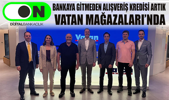 ON Dijital Bankacılık ile bankaya gitmeden alışveriş kredisi artık Vatan Mağazaları’nda!